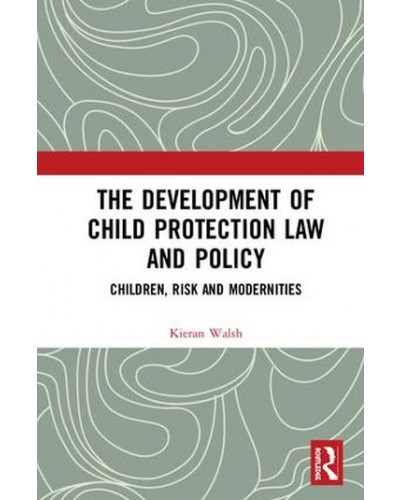 The Development of Child Protection Law and Policy: Children, Risk and Modernities