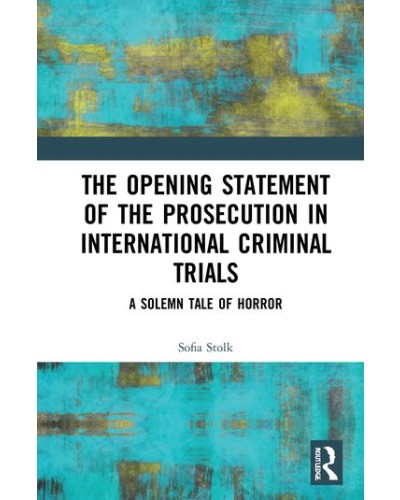 The Opening Statement of the Prosecution in International Criminal Trials: A Solemn Tale of Horror