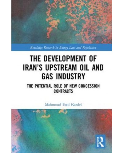 The Development of Iran's Upstream Oil and Gas Industry: The Potential Role of New Concession Contracts