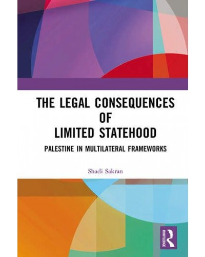 The Legal Consequences of Limited Statehood: Palestine in Multilateral Frameworks