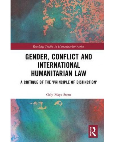 Gender, Conflict and International Humanitarian Law: A critique of the 'principle of distinction'