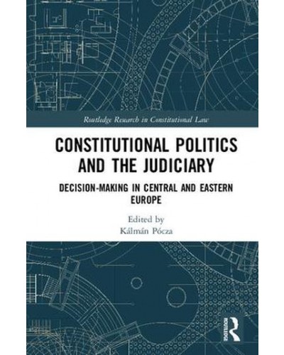 Constitutional Politics and the Judiciary: Decision-making in Central and Eastern Europe