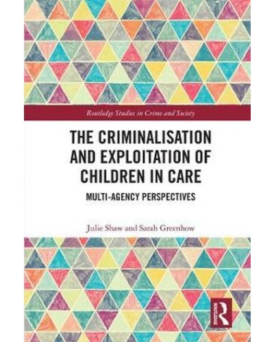 The Criminalisation and Exploitation of Children in Care: Multi-Agency Perspectives