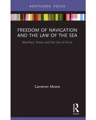 Freedom of Navigation and the Law of the Sea: Warships, States and the Use of Force