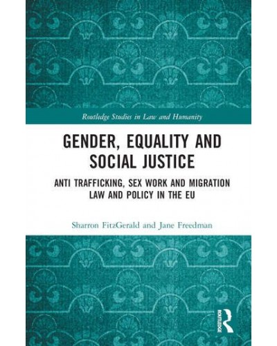 Gender, Equality and Social Justice: Anti Trafficking, Sex Work and Migration Law and Policy in the EU