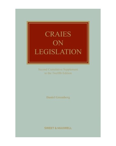 Craies on Legislation: A Practitioner's Guide to the Nature, Process, Effect and Interpretation of Legislation, 12th Edition (2nd Supplement only)