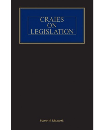 Craies on Legislation: A Practitioner's Guide to the Nature, Process, Effect and Interpretation of Legislation 13th ed with 1st Supplememt