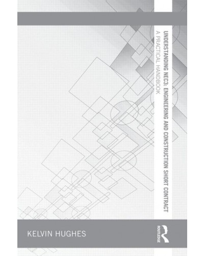 Understanding NEC3: Engineering and Construction Short Contract: A Practical Handbook