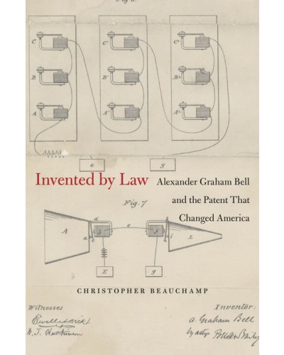 Invented by Law: Alexander Graham Bell and the Patent That Changed America