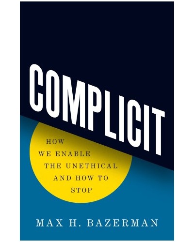 Complicit: How We Enable the Unethical and How to Stop