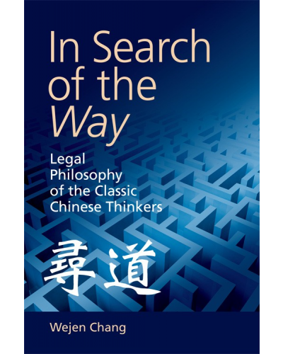 In Search of the Way: Legal Philosophy of the Classic Chinese Thinkers