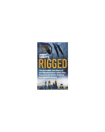 Rigged: The Incredible True Story of the Whistleblowers Jailed after Exposing the Rotten Heart of the Financial System