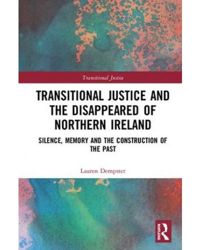Transitional Justice and the `Disappeared' of Northern Ireland: Silence, Memory, and the Construction of the Past