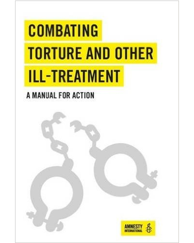 Combating Torture and Other Ill-Treatmet: A Manual for Action