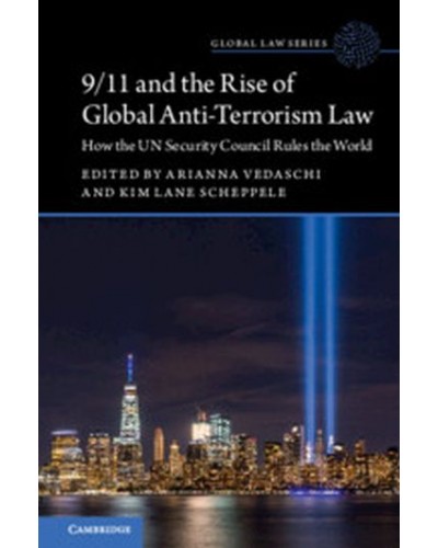 9/11 and the Rise of Global Anti-Terrorism Law: How the UN Security Council Rules the World