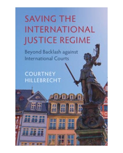 Saving the International Justice Regime: Beyond Backlash against International Courts