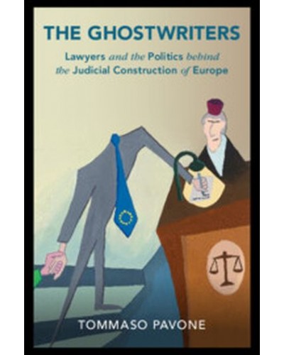 The Ghostwriters: Lawyers and the Politics behind the Judicial Construction of Europe