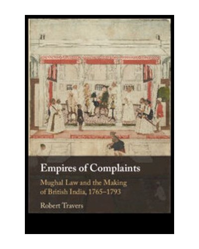 Empires of Complaints: Mughal Law and the Making of British India, 1765–1793