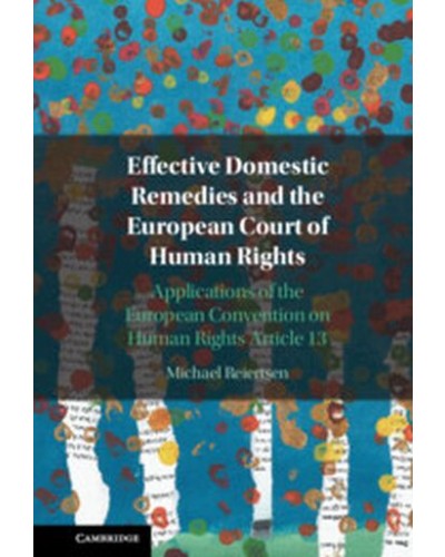 Effective Domestic Remedies and the European Court of Human Rights: Applications of the European Convention on Human Rights Article 13
