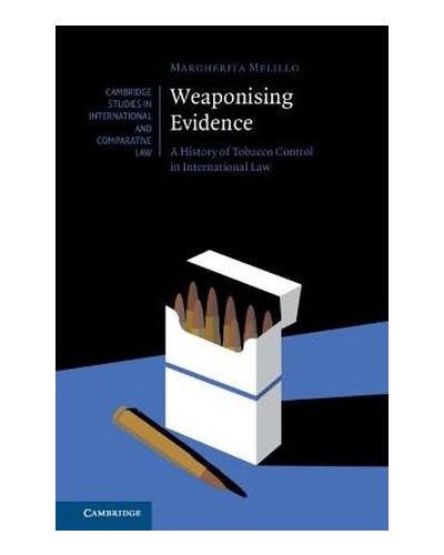 Weaponising Evidence: A History of Tobacco Control in International Law