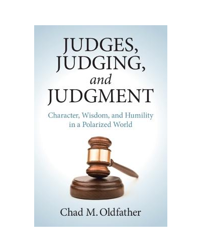 Judges, Judging, and Judgment: Character, Wisdom, and Humility in a Polarized World