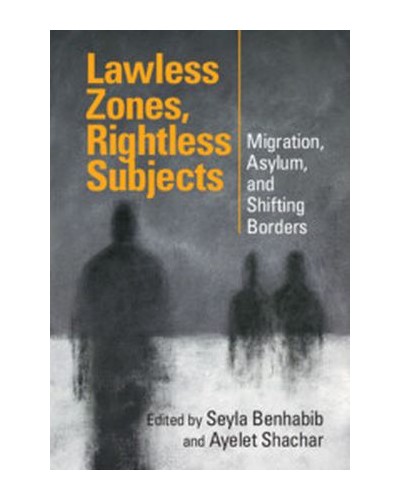 Lawless Zones, Rightless Subjects: Migration, Asylum, and Shifting Borders