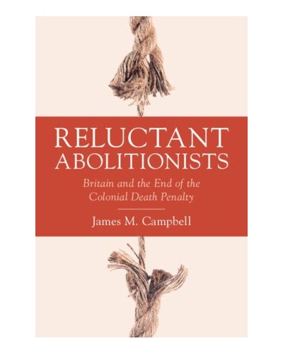 Reluctant Abolitionists: Britain and the End of the Colonial Death Penalty
