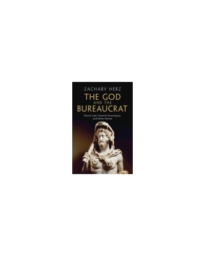 The God and the Bureaucrat: Roman Law, Imperial Sovereignty, and Other Stories