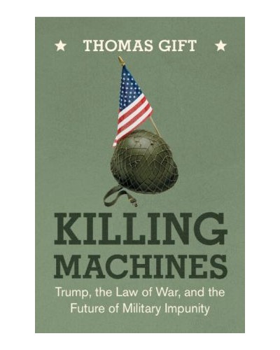 Killing Machines: Trump, the Law of War, and the Future of Military Impunity