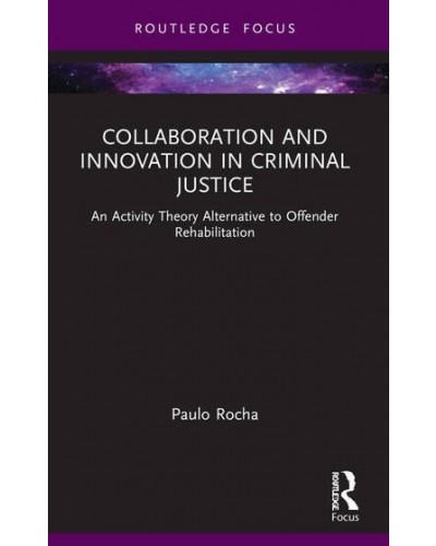 Collaboration and Innovation in Criminal Justice: An Activity Theory Alternative to Offender Rehabilitation