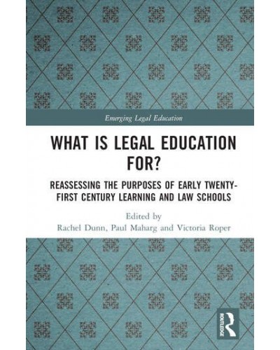 What is Legal Education For? Reassessing the Purposes of Early Twenty-First Century Learning and Law Schools