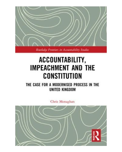 Accountability, Impeachment and the Constitution: The Case for a Modernised Process in the United Kingdom