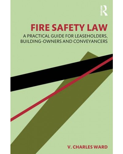 Fire Safety Law: A Practical Guide for Leaseholders, Building-Owners and Conveyancers