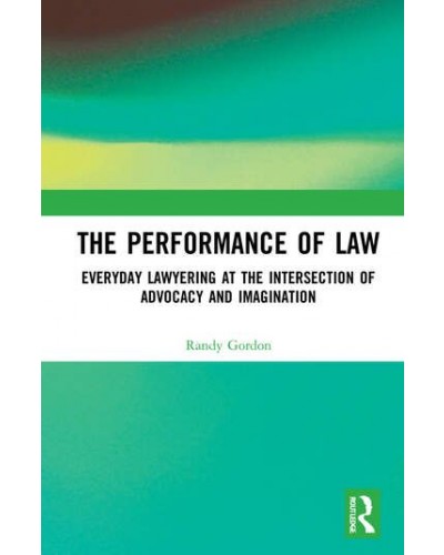 The Performance of Law: Everyday Lawyering at the Intersection of Advocacy and Imagination