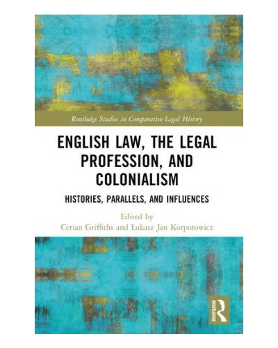 English Law, the Legal Profession, and Colonialism: Histories, Parallels, and Influences