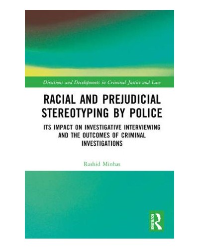 Racial and Prejudicial Stereotyping by Police: Its Impact on Investigative Interviewing and the Outcomes of Criminal Investigations