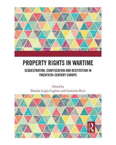 Property Rights in Wartime: Sequestration, Confiscation and Restitution in Twentieth-Century Europe