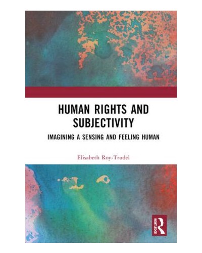 Human Rights and Subjectivity: Imagining a Sensing and Feeling Human