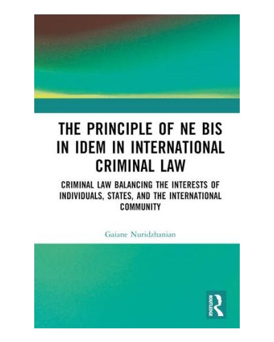 The Principle of 'ne bis in idem' in International Criminal Law: Balancing the Interests of Individuals, States, and the International Community
