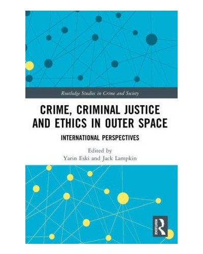 Crime, Criminal Justice and Ethics in Outer Space: International Perspectives