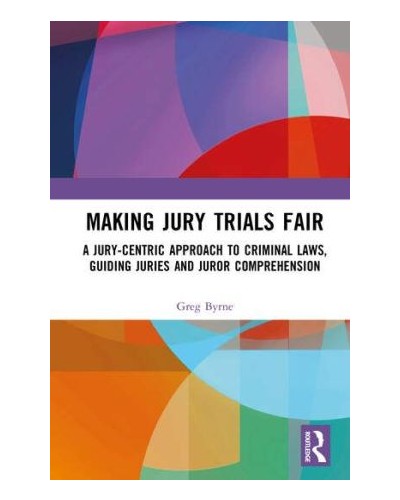 Making Jury Trials Fair: A Jury-centric Approach to Criminal Laws, Guiding Juries and Juror Comprehension