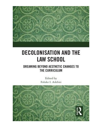 Decolonisation and the Law School: Dreaming Beyond Aesthetic Changes to the Curriculum