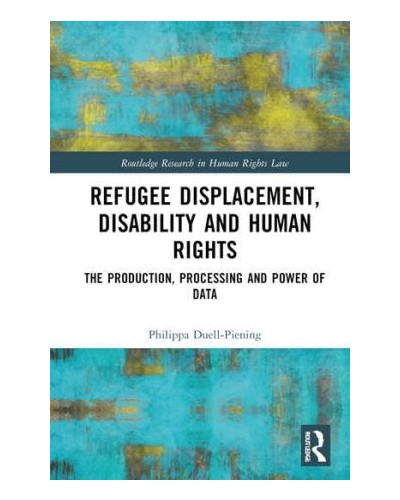 Refugee Displacement, Disability and Human Rights: The Production, Processing and Power of Data