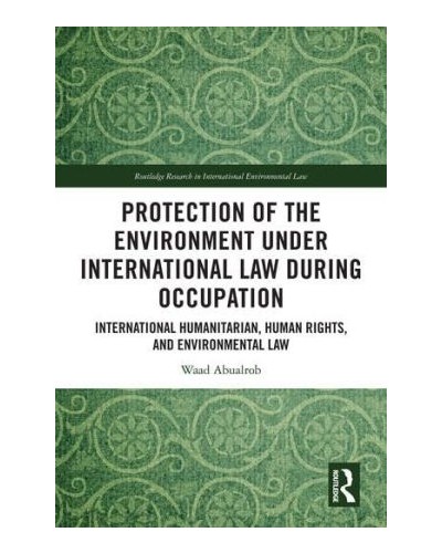 Protection of the Environment under International Law during Occupation: International Humanitarian, Human Rights and Environmental Law