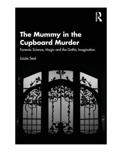 The Mummy in the Cupboard Murder: Forensic Science, Magic and the Gothic Imagination