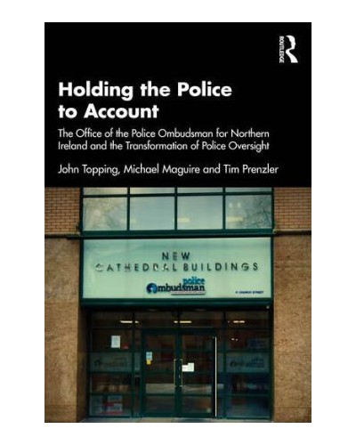 Holding the Police to Account: The Office of the Police Ombudsman for Northern Ireland and the Transformation of Police Oversight