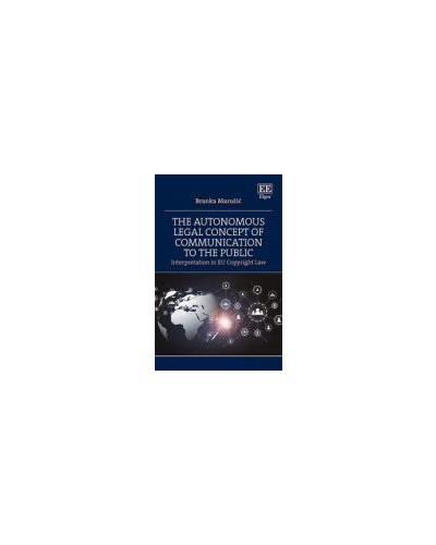 The Autonomous Legal Concept of Communication to the Public: Interpretation in EU Copyright Law
