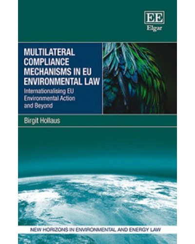 Multilateral Compliance Mechanisms in EU Environmental Law: Internationalising EU Environmental Action and Beyond