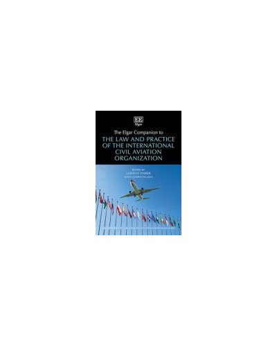 The Elgar Companion to the Law and Practice of the International Civil Aviation Organization