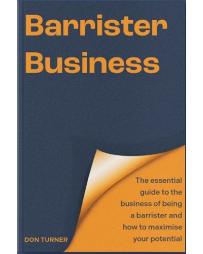Barrister Business: The essential guide to the business of being a barrister and how to maximise your potential